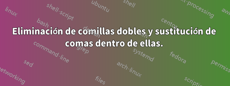 Eliminación de comillas dobles y sustitución de comas dentro de ellas.