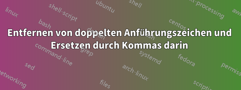 Entfernen von doppelten Anführungszeichen und Ersetzen durch Kommas darin