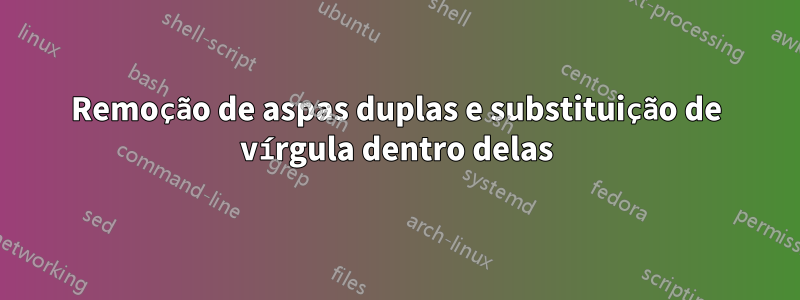 Remoção de aspas duplas e substituição de vírgula dentro delas