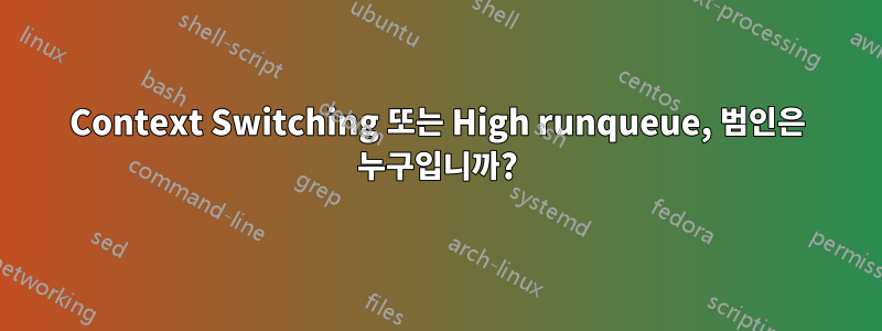 Context Switching 또는 High runqueue, 범인은 누구입니까?