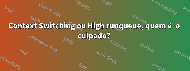Context Switching ou High runqueue, quem é o culpado?