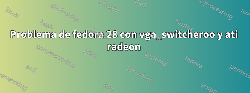 Problema de fedora 28 con vga_switcheroo y ati radeon