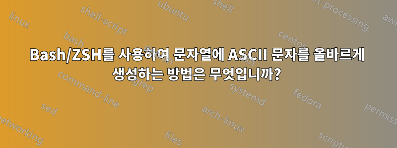 Bash/ZSH를 사용하여 문자열에 ASCII 문자를 올바르게 생성하는 방법은 무엇입니까?