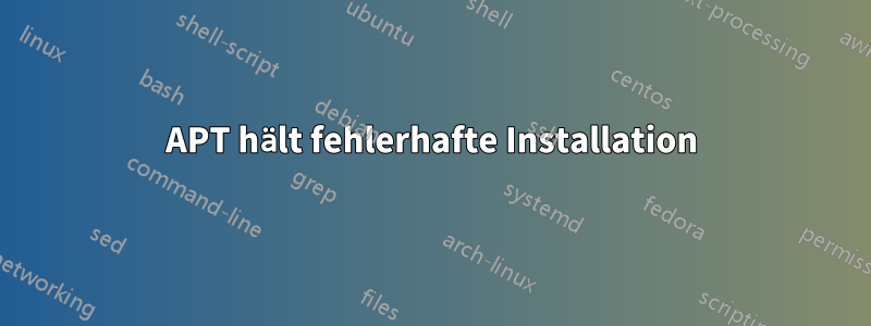 APT hält fehlerhafte Installation