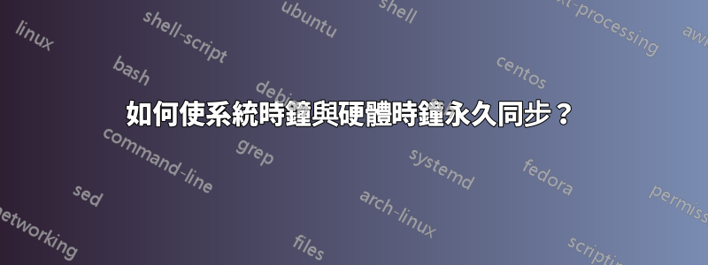 如何使系統時鐘與硬體時鐘永久同步？