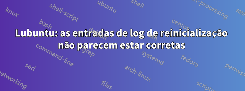 Lubuntu: as entradas de log de reinicialização não parecem estar corretas