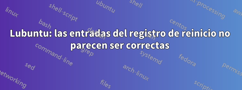 Lubuntu: las entradas del registro de reinicio no parecen ser correctas