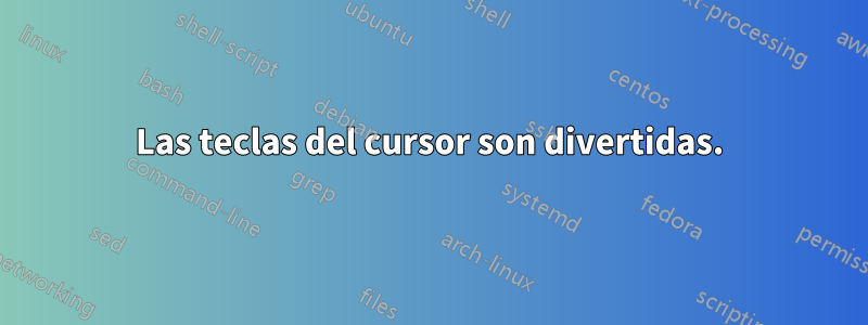 Las teclas del cursor son divertidas.