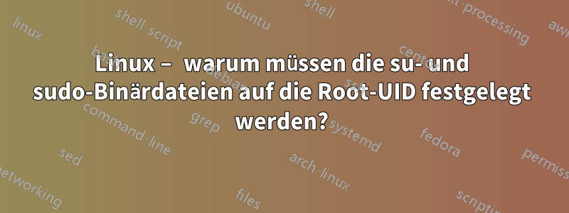 Linux – warum müssen die su- und sudo-Binärdateien auf die Root-UID festgelegt werden?
