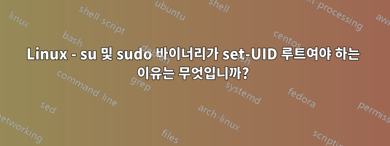 Linux - su 및 sudo 바이너리가 set-UID 루트여야 하는 이유는 무엇입니까?