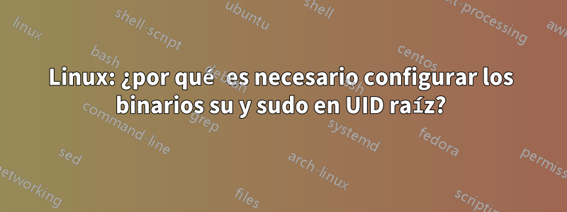 Linux: ¿por qué es necesario configurar los binarios su y sudo en UID raíz?
