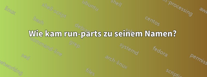 Wie kam run-parts zu seinem Namen?