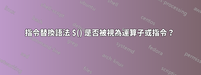 指令替換語法 $() 是否被視為運算子或指令？