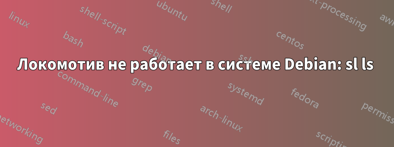 Локомотив не работает в системе Debian: sl ls