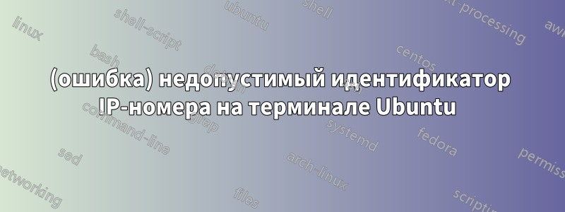 (ошибка) недопустимый идентификатор IP-номера на терминале Ubuntu 
