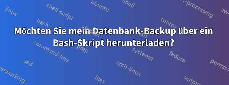 Möchten Sie mein Datenbank-Backup über ein Bash-Skript herunterladen?