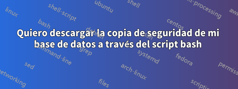 Quiero descargar la copia de seguridad de mi base de datos a través del script bash