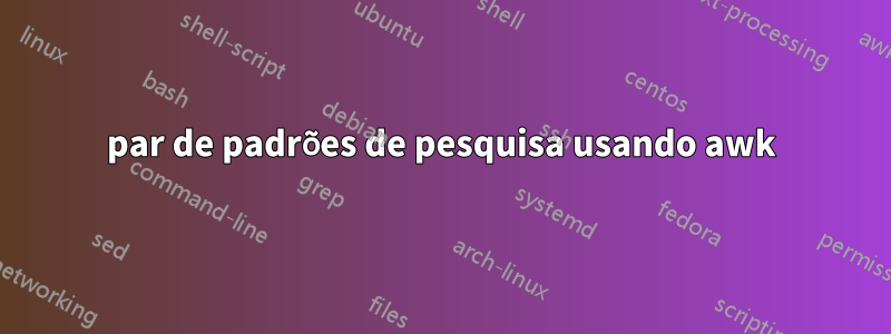 par de padrões de pesquisa usando awk
