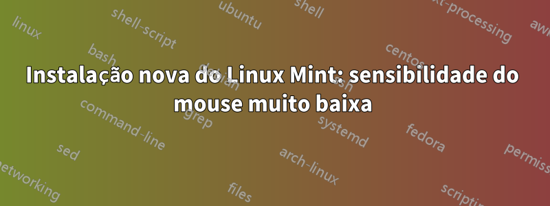 Instalação nova do Linux Mint: sensibilidade do mouse muito baixa