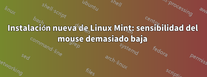 Instalación nueva de Linux Mint: sensibilidad del mouse demasiado baja