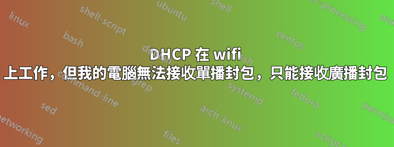 DHCP 在 wifi 上工作，但我的電腦無法接收單播封包，只能接收廣播封包
