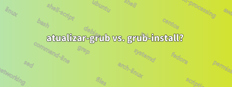 atualizar-grub vs. grub-install?