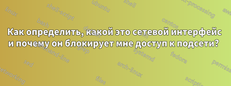 Как определить, какой это сетевой интерфейс и почему он блокирует мне доступ к подсети? 