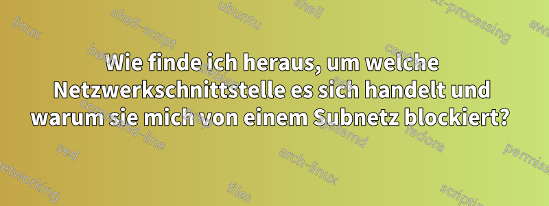 Wie finde ich heraus, um welche Netzwerkschnittstelle es sich handelt und warum sie mich von einem Subnetz blockiert? 