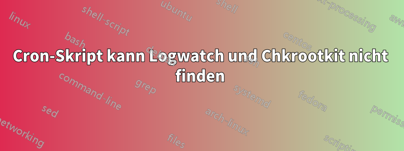 Cron-Skript kann Logwatch und Chkrootkit nicht finden