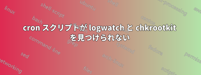 cron スクリプトが logwatch と chkrootkit を見つけられない
