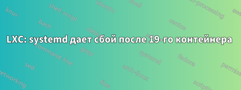 LXC: systemd дает сбой после 19-го контейнера