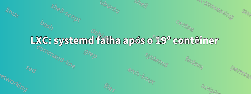LXC: systemd falha após o 19º contêiner