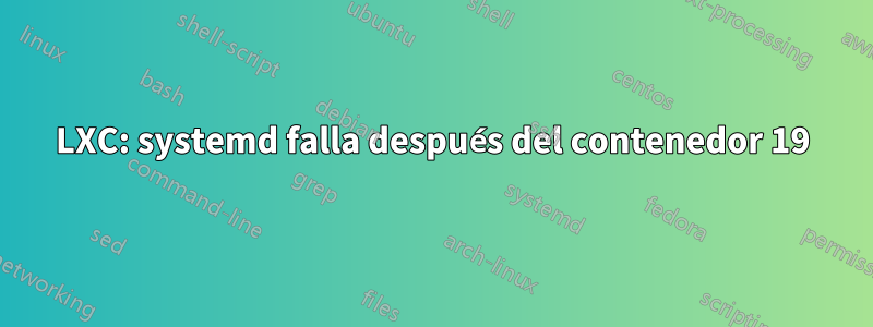 LXC: systemd falla después del contenedor 19