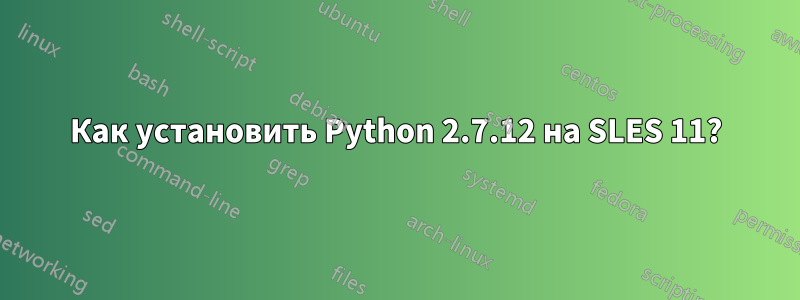 Как установить Python 2.7.12 на SLES 11?