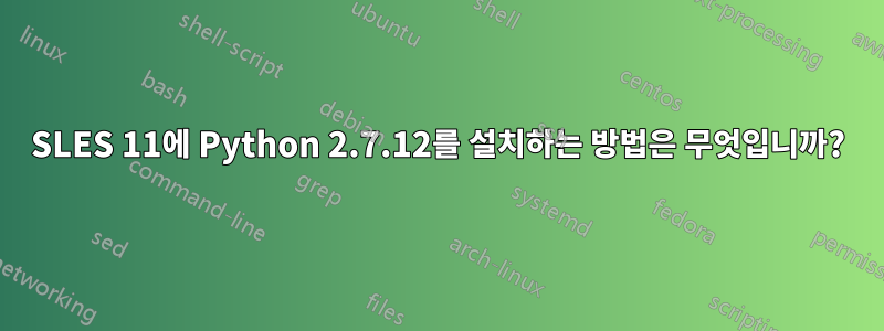 SLES 11에 Python 2.7.12를 설치하는 방법은 무엇입니까?