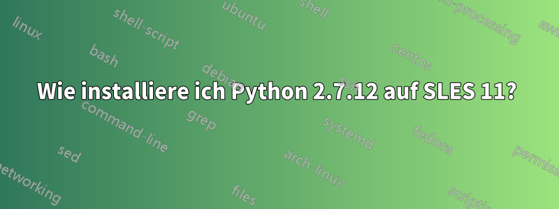 Wie installiere ich Python 2.7.12 auf SLES 11?