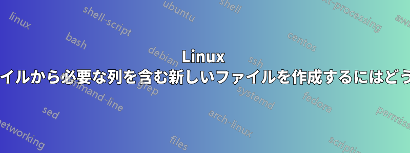 Linux で複数の異なるファイルから必要な列を含む新しいファイルを作成するにはどうすればよいですか?