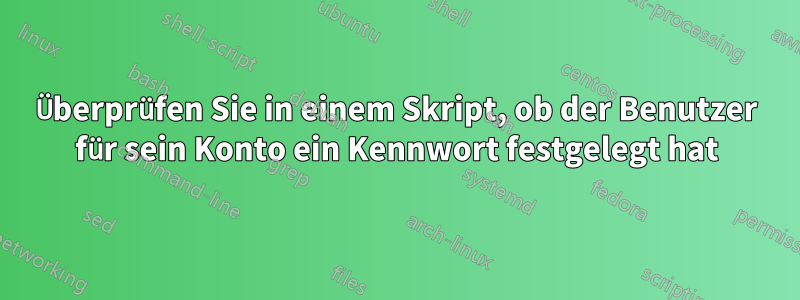 Überprüfen Sie in einem Skript, ob der Benutzer für sein Konto ein Kennwort festgelegt hat