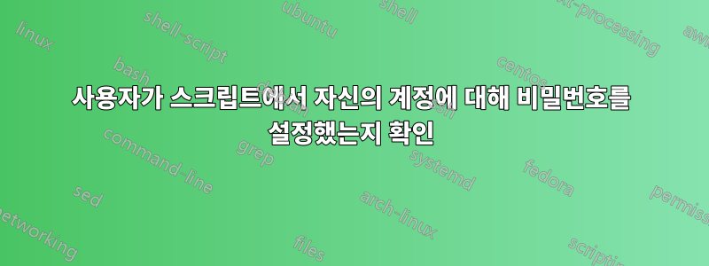 사용자가 스크립트에서 자신의 계정에 대해 비밀번호를 설정했는지 확인