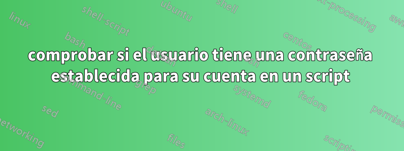 comprobar si el usuario tiene una contraseña establecida para su cuenta en un script