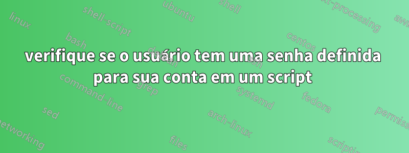 verifique se o usuário tem uma senha definida para sua conta em um script