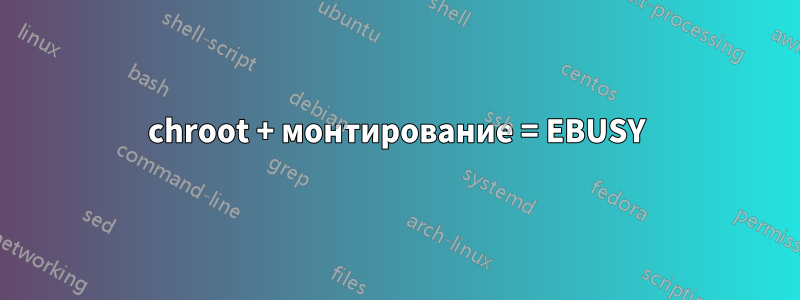 chroot + монтирование = EBUSY