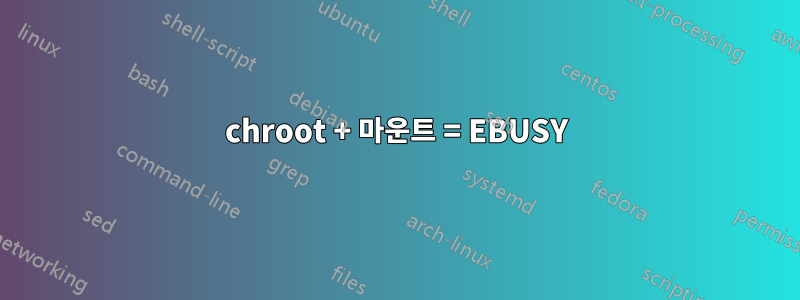 chroot + 마운트 = EBUSY