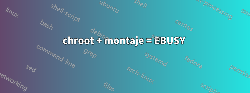 chroot + montaje = EBUSY