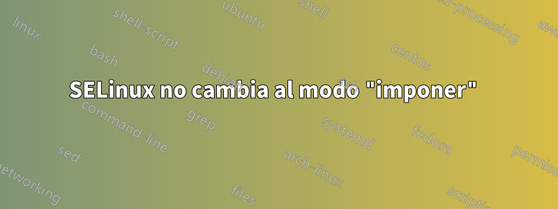 SELinux no cambia al modo "imponer"