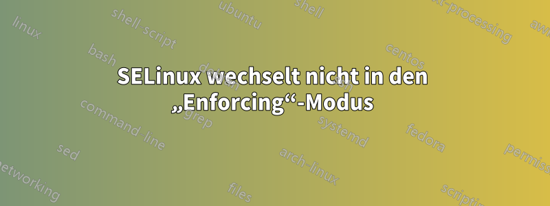 SELinux wechselt nicht in den „Enforcing“-Modus