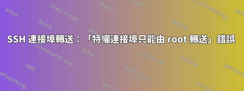 SSH 連接埠轉送：「特權連接埠只能由 root 轉送」錯誤