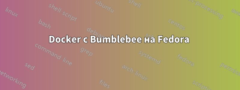 Docker с Bumblebee на Fedora