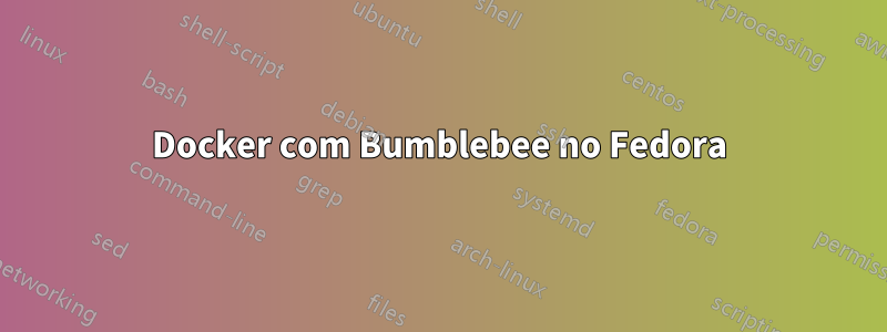 Docker com Bumblebee no Fedora