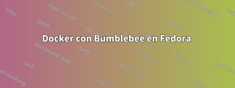 Docker con Bumblebee en Fedora